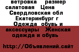 ветровка 58 размер салатовая › Цена ­ 500 - Свердловская обл., Екатеринбург г. Одежда, обувь и аксессуары » Женская одежда и обувь   